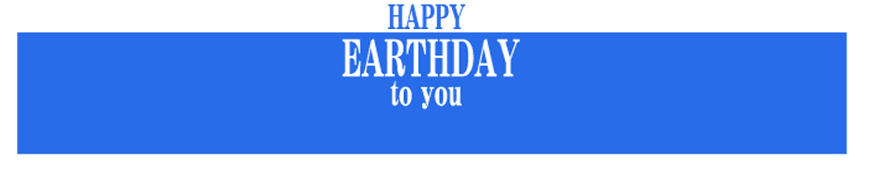 HAPPY EARTHDAY TO YOU